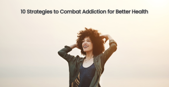 10 Strategies to Combat Addiction for Better Health